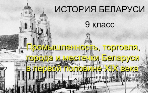 Промышленность, торговля, города и местечки в Беларуси в первой половине XIX в.
